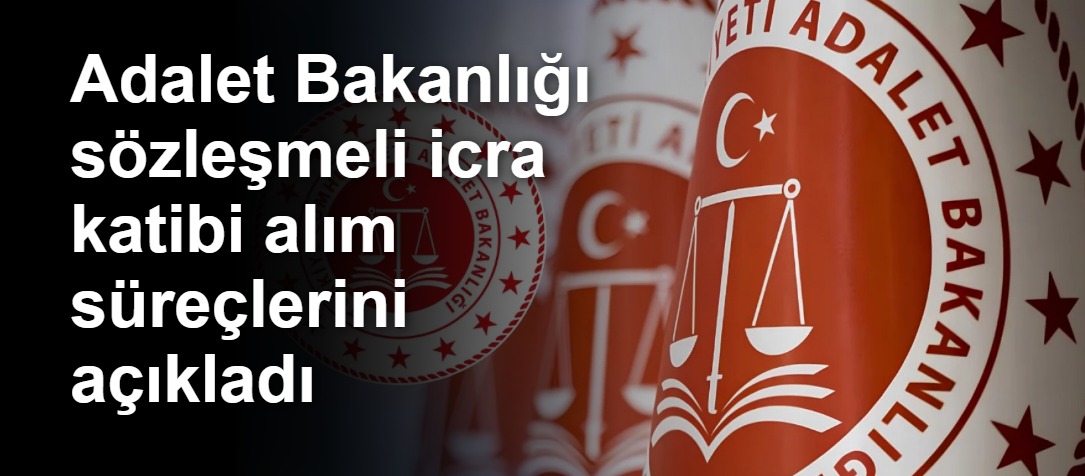 Adalet Bakanlığı sözleşmeli icra katibi alım süreçlerini açıkladı