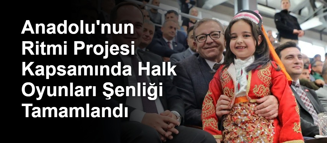 Anadolu'nun Ritmi Projesi Kapsamında Halk Oyunları Şenliği Tamamlandı
