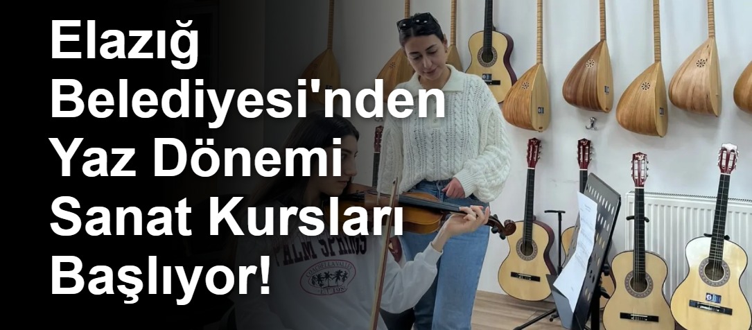 Elazığ Belediyesi'nden Yaz Dönemi Sanat Kursları Başlıyor!