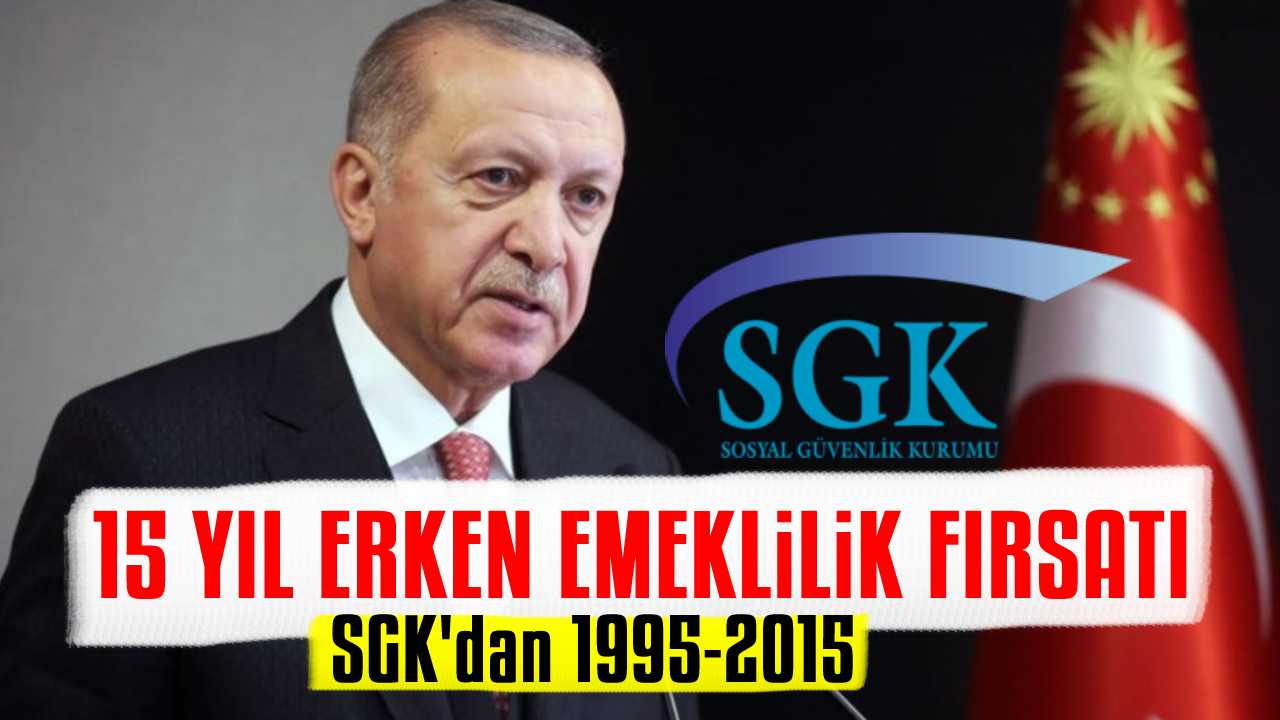 SGK'dan 1995-2015 arası sigortalılar için 15 yıl erken emeklilik fırsatı