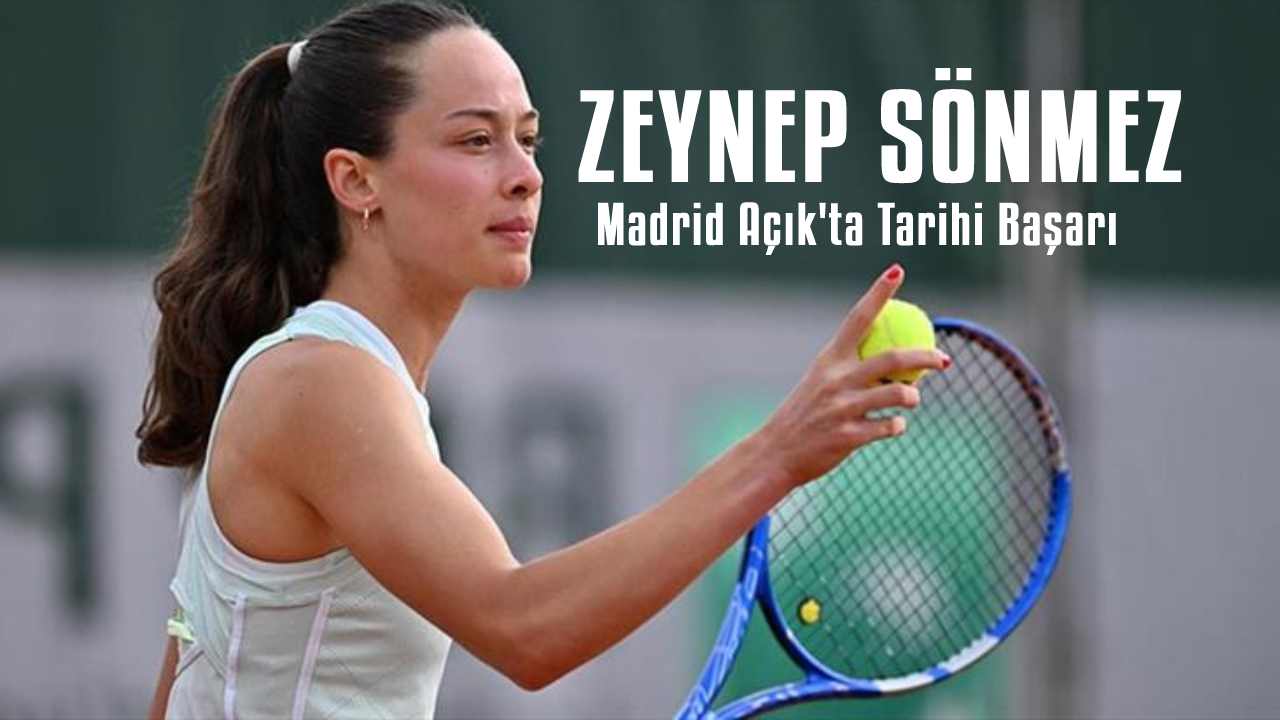 Zeynep Sönmez'den Madrid Açık'ta Tarihi Başarı
