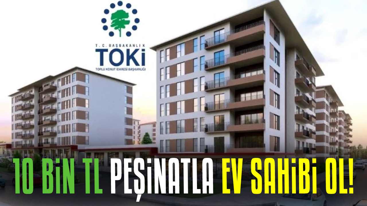 TOKİ'nin yeni projesinde 10 Bin TL peşinatla ev sahibi olma fırsatı